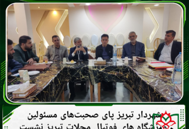 شهردار تبریز پای صحبت‌های مسئولین محترم ورزشگاه های فوتبال محلات تبریز نشست 